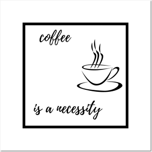 Coffee is a Necessity Posters and Art